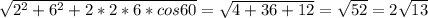 \sqrt{ 2^{2}+ 6^{2}+2*2*6*cos60 } = \sqrt{4+36+12} = \sqrt{52} =2 \sqrt{13}