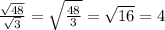 \frac{ \sqrt{48} }{ \sqrt{3} } = \sqrt{ \frac{48}{3} } = \sqrt{16} =4