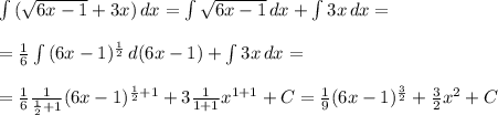 \int\limitsb { (\sqrt{ 6x-1}+3x)} \, dx = \int\limitsb { \sqrt{ 6x-1}} \, dx +\int\limitsb {3x} \, dx = \\ \\ = \frac{1}{6} \int\limitsb {(6x-1)^ \frac{1}{2} } \, d(6x -1) +\int\limitsb {3x} \, dx = \\ \\ = \frac{1}{6} \frac{1}{ \frac{1}{2} +1} (6x-1)^ {\frac{1}{2}+1} } + 3\frac{1}{1+1} x^{1+1} + C = \frac{1}{9}(6x-1)^ {\frac{3}{2}} } + \frac{3}{2}x^2+C