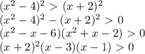 (x^2-4)^2\ \textgreater \ (x+2)^2\\ (x^2-4)^2-(x+2)^2\ \textgreater \ 0\\ (x^2-x-6)(x^2+x-2)\ \textgreater \ 0\\ (x+2)^2(x-3)(x-1)\ \textgreater \ 0