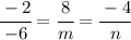 \cfrac{-2}{-6}= \cfrac{8}{m} = \cfrac{-4}{n}