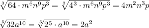 \sqrt[3]{64\cdot m^6n^9p^3}= \sqrt[3]{4^3\cdot m^6n^9p^3}= 4m^2n^3p\\ \\ \sqrt[5]{32a^{10}} =\sqrt[5]{2^5\cdot a^{10}} =2a^2