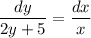 \dfrac{dy}{2y+5}= \dfrac{dx}{x}