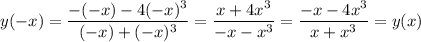 \displaystyle y(-x)=\frac{-(-x)-4(-x)^3}{(-x)+(-x)^3} = \frac{x+4x^3}{-x-x^3}= \frac{-x-4x^3}{x+x^3} =y(x)