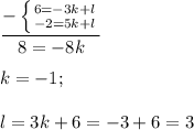 \displaystyle \dfrac{-\left \{ {{6=-3k+l} \atop {-2=5k+l}} \right. }{8=-8k} \\ \\ k=-1;\\ \\ l=3k+6=-3+6=3