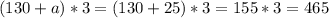 (130+a)*3=(130+25)*3=155*3=465