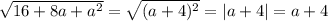 \sqrt{16+8a+a^2} = \sqrt{(a+4)^2} =|a+4|=a+4