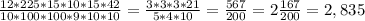 \frac{12*225*15*10*15*42}{10*100*100*9*10*10} = \frac{3*3*3*21}{5*4*10} = \frac{567}{200} =2 \frac{167}{200} =2,835