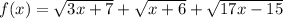 f(x)= \sqrt{3x+7}+ \sqrt{x+6}+ \sqrt{17x-15}