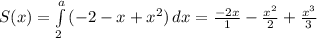 S(x)= \int\limits^a_2 {(-2 -x +x^2) } \, dx= \frac{-2x}{1} - \frac{x^2}{2}+ \frac{x^3}{3}