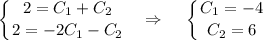 \displaystyle \left \{ {{2=C_1+C_2} \atop {2=-2C_1-C_2}} \right. ~~\Rightarrow~~~ \left \{ {{C_1=-4} \atop {C_2=6}} \right.