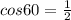 cos60 = \frac{1}{2}