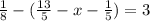 \frac{1}{8} - ( \frac{13}{5} -x - \frac{1}{5} ) = 3