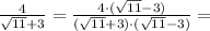 \frac{4}{\sqrt{11}+3} =\frac{4\cdot(\sqrt{11}-3)}{(\sqrt{11}+3)\cdot(\sqrt{11}-3)}=