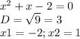 x^2+x-2=0 \\ D= \sqrt{9} =3 \\ x1=-2;x2=1