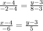 \frac{x - 4}{ - 2 - 4} = \frac{y - 3}{8 - 3} \\ \\ \frac{x - 4}{ - 6} = \frac{y - 3}{5}