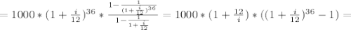 =1000*(1+ \frac{i}{12} )^{36}*\frac{1-\frac{1}{(1+ \frac{i}{12} )^{36}}}{1-\frac{1}{1+ \frac{i}{12} }}=1000*(1+ \frac{12}{i} )*((1+ \frac{i}{12} )^{36}-1)=