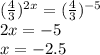 (\frac{4}{3})^{2x}=( \frac{4}{3} )^{-5}\\&#10;2x=-5\\&#10;x=-2.5