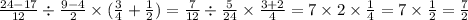 \frac{24 - 17}{ 12} \div \frac{9 - 4}{2} \times( \frac{3}{4} + \frac{1}{2} ) = \frac{7}{12} \div \frac{5}{24} \times \frac{3 + 2}{4} = 7 \times 2 \times \frac{1}{4} = 7 \times \frac{1} {2} = \frac{7}{2}