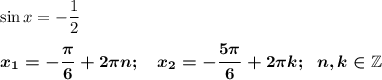 \sin x = -\dfrac 12\\\\\boldsymbol{x_1=-\dfrac {\pi}6+2\pi n;~~~x_2=-\dfrac {5\pi}6+2\pi k;~~n,k \in \mathbb Z}