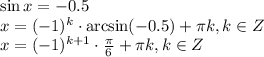 \sin x=-0.5\\ x=(-1)^k\cdot \arcsin(-0.5)+\pi k,k \in Z\\ x=(-1)^{k+1}\cdot \frac{\pi}{6}+\pi k,k \in Z