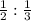 \frac{1}{2} : \frac{1}{3}