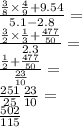 \frac{ \frac{3}{8} \times \frac{4}{9} + 9.54 }{5.1 - 2.8} = \\ \frac{ \frac{3}{2} \times \frac{1}{3} + \frac{477}{50} }{2.3} = \\ \frac{ \frac{1}{2} + \frac{477}{50} }{ \frac{23}{10} } = \\ \frac{251}{25} \frac{23}{10} = \\ \frac{502}{115}