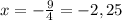 x = - \frac{9}{4} = -2,25