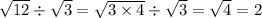 \sqrt{12} \div \sqrt{3} = \sqrt{3 \times 4} \div \sqrt{3} = \sqrt{4} = 2