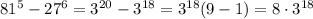 81^5-27^6=3^{20}-3^{18}=3^{18}(9-1)=8\cdot 3^{18}