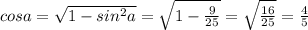 cosa=\sqrt{1-sin^2a}=\sqrt{1- \frac{9}{25}}=\sqrt{ \frac{16}{25} } = \frac{4}{5}