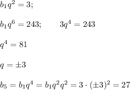 b_1q^2=3;\\ \\ b_1q^6=243;~~~~~~ 3q^4=243\\ \\ q^4=81\\ \\ q=\pm3\\ \\ b_5=b_1q^4=b_1q^2q^2=3\cdot(\pm3)^2=27