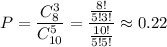 P= \dfrac{C^3_{8}}{C^5_{10}} = \dfrac{\frac{8!}{5!3!} }{ \frac{10!}{5!5!} } \approx0.22