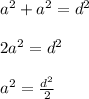 a^2+a^2=d^2 \\ \\ 2a^2=d^2 \\ \\ a^2= \frac{d^2}{2}