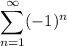 \displaystyle \sum^{\infty}_{n=1}(-1)^n