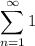 \displaystyle \sum^{\infty}_{n=1}1