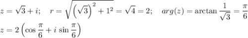 \displaystyle z=\sqrt3+i; \quad r=\sqrt{\left(\sqrt3\right)^2+1^2}=\sqrt4=2; \quad arg(z)=\arctan \frac{1}{\sqrt3}=\frac{\pi}{6} \\ \\ z=2\left(\cos \frac{\pi}{6}+i\,\sin \frac{\pi}{6}\right)