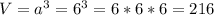 V=a^{3} =6^{3} =6*6*6=216