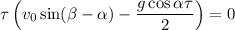 \tau \left( v_{0} \sin(\beta -\alpha )-\dfrac{g \cos\alpha \tau}{2}\right)=0