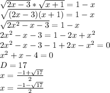 \sqrt{2x-3} * \sqrt{x+1}=1-x\\ \sqrt{(2x-3)(x+1)} =1-x\\ \sqrt{2x^2-x-3}=1-x\\2x^2-x-3=1-2x+x^2\\2x^2-x-3-1+2x-x^2=0\\x^2+x-4=0\\D=17\\x= \frac{-1+ \sqrt{17} }{2}\\x= \frac{-1- \sqrt{17} }{2}