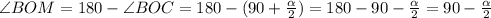 \angle BOM=180-\angle BOC=180-(90+ \frac{ \alpha }{2})=180-90- \frac{ \alpha }{2}=90- \frac{ \alpha }{2}