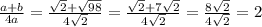 \frac{a+b}{4a} =\frac{ \sqrt{2} + \sqrt{98} }{4 \sqrt{2} }= \frac{ \sqrt{2} + 7\sqrt{2} }{4 \sqrt{2} }=\frac{ 8\sqrt{2} }{4 \sqrt{2} }=2