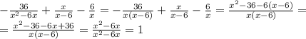 - \frac{36}{ {x}^{2} - 6x } + \frac{x}{x - 6} - \frac{6}{x} = -\frac{36}{x(x-6)} + \frac{x}{x-6} - \frac{6}{x} = \frac{x^2-36-6(x-6)}{x(x-6)} =\\= \frac{x^2-36-6x+36}{x(x-6)} = \frac{x^2-6x}{x^2-6x} =1