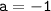 \mathtt{a=-1}