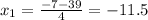 x_1= \frac{-7-39}{4}= -11.5