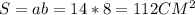 S=ab=14*8=112 CM^2