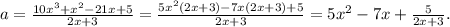 a=\frac{10x^3+x^2-21x+5}{2x+3}=\frac{5x^2(2x+3)-7x(2x+3)+5}{2x+3}=&#10;5x^2-7x+\frac{5}{2x+3}.