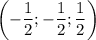 \displaystyle\left(-\frac{1}{2};-\frac{1}{2};\frac{1}{2}\right)