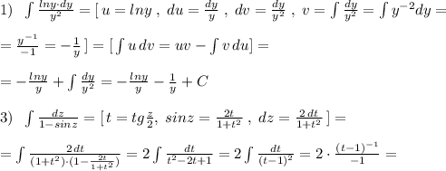 1)\; \; \int \frac{lny\cdot dy}{y^2}=[\, u=lny\; ,\; du=\frac{dy}{y}\; ,\; dv=\frac{dy}{y^2}\; ,\; v=\int \frac{dy}{y^2}=\int y^{-2}dy=\\\\= \frac{y^{-1}}{-1}=-\frac{1}{y}\, ]=[\, \int u\, dv=uv-\int v\, du]=\\\\=- \frac{lny}{y}+\int \frac{dy}{y^2}=-\frac{lny}{y}-\frac{1}{y} +C\\\\3)\; \; \int \frac{dz}{1-sinz}=[\, t=tg\frac{z}{2},\; sinz=\frac{2t}{1+t^2}\; ,\; dz=\frac{2\, dt}{1+t^2}\, ]=\\\\=\int \frac{2\, dt}{(1+t^2)\cdot (1-\frac{2t}{1+t^2})}=2\int \frac{dt}{t^2-2t+1}=2\int \frac{dt}{(t-1)^2} =2\cdot \frac{(t-1)^{-1}}{-1}=