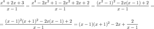 \displaystyle \frac{x^4+2x+3}{x-1}= \frac{x^4-2x^2+1-2x^2+2x+2}{x-1}= \frac{(x^2-1)^2-2x(x-1)+2}{x-1}=\\ \\ \\ = \frac{(x-1)^2(x+1)^2-2x(x-1)+2}{x-1}=(x-1)(x+1)^2-2x+ \frac{2}{x-1}